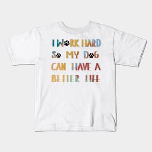 I work hard so my dog can have a better life Kids T-Shirt